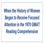 When the History of Women Began to Receive Focused Attention in the 1970 GMAT Reading Comprehension